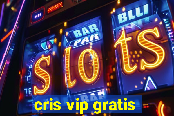 cris vip gratis